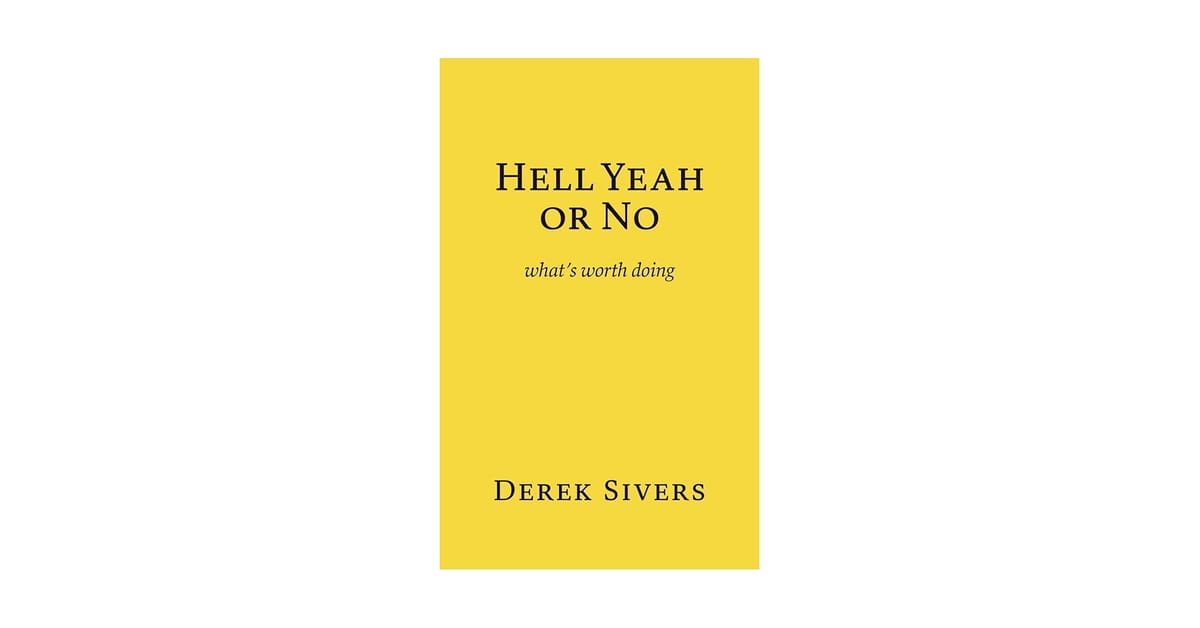 Hell Yeah or No by Derek Sivers